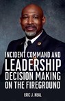 Incident Command and Leadership Decision Making on the Fireground - Eric J. Neal - 9798231622023
