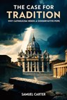 The Case for Tradition: Why Catholicism Needs a Conservative Pope - Samuel Carter - 9798231631933