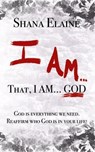 I AM...That, I AM...GOD - Shana Elaine - 9798231636105