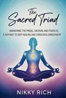 The Sacred Triad Awakening the Pineal, Sacrum, and Psoas as a Pathway to Deep Healing and Conscious Embodiment - Nikky Rich - 9798231651412