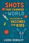 Shots That Changed the World: The History of Vaccines for Kids - Liora Kensley - 9798231662357