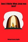 Does it Matter When Jesus was Born?‎ - Michael Harvey Koplitz - 9798231664955