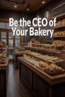 Be the CEO of Your Bakery - James Fulton - 9798231665099