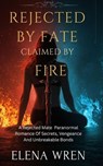 Rejected by Fate, Claimed by Fire - Elena Wren - 9798231667284