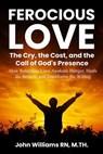 FEROCIOUS LOVE THE CRY, THE COST, AND THE CALL OF GOD'S PRESENCE - John Williams - 9798231672349