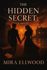 The Hidden Secret: A Novel - Mira Ellwood - 9798231680443