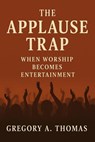 The Applause Trap - Gregory A. Thomas - 9798231699780