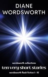 Ten Very Short Stories: Wordsworth Flash Fiction 1 – 10 - Diane Wordsworth - 9798231701957