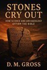 Stones Cry Out: How Science and Archaeology Affirm the Bible - D. M. Gross - 9798231704545