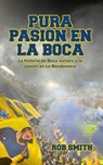 Pura Pasión en La Boca: La historia de Boca Juniors y la pasión en La Bombonera - Rob Smith - 9798231718900