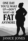One day you’ll wake up and don’t want to be fat anymore - Janice Jones - 9798231726332