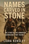 Names Carved in Stone: The Story of the Armenian Genocide For Teens - Liora Kensley - 9798231733637