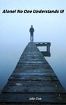 Alone! No One Understands III - John Doe - 9798231772551