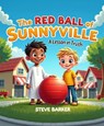 The Red Ball of Sunnyville - Stephen Barker - 9798231776481