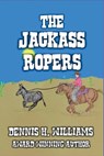 The Jackass Ropers. - Dennis H. Williams - 9798231779611