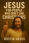 Jesus for People Who Don’t Like Christians - Dustin Gross - 9798231802715