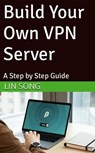 Build Your Own VPN Server: A Step by Step Guide - Lin Song - 9798231804344