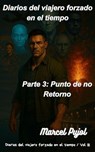 Diarios del Viajero Forzado en el Tiempo, Parte 3: Punto de No Retorno - Marcel Pujol - 9798231804375