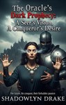 The Oracle's Dark Prophecy: A Seer's Vision, A Conqueror's Desire - Shadowlyn Drake - 9798231814121