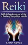 Reiki: Guide de la guérison par le Reiki et du champ énergétique humain - Kristin Komak - 9798231827800