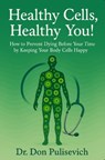Healthy Cells, Healthy You! - Dr. Don Pulisevich - 9798231828272