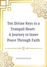 Ten Divine Keys to a Tranquil Heart: A Journey to Inner Peace Through Faith - Muddassir Khan - 9798231848225