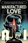 Manufactured Love A.I - Francisco Angulo de Lafuente - 9798231848249