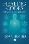 Healing Codes - Arcturian Sacred Geometry - Nora Hughes - 9798231852437