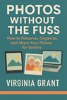 Photos Without the Fuss: How to Preserve, Organize, and Share Your Photos For Seniors - Virginia Grant - 9798231862177