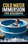Cold Water Immersion for Beginners - A. J. Cameron - 9798231914784