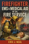 Firefighter EMS & Medical Aid in the Fire Service - Eric J. Neal - 9798231925001