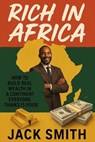 Rich in Africa : How to Build Real Wealth in a Continent Everyone Thinks is Poor - JACK SMITH - 9798231953028