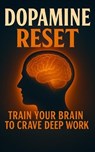 Dopamine Reset: Train Your Brain to Crave Deep Work - Anurag Sisodiya - 9798231962372
