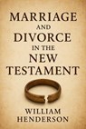 Marriage and Divorce in the New Testament - William Henderson - 9798231969128