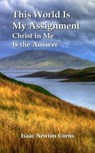 This World Is My Assignment Christ in Me Is the Answer - Isaac Newton Corns - 9798231977772