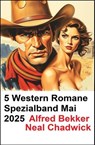5 Western Romane Spezialband Mai 2025 - Alfred Bekker ; Neal Chadwick - 9798231984176