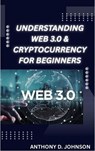 Understanding Web 3.0 & Cryptocurrency For Beginners - Anthony D. Johnson - 9798231994816