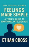Feelings Made Simple: A Teen’s Guide to Emotional Intelligence - Ethan Cross - 9798232011123