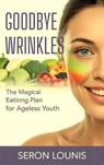 Goodbye Wrinkles The Magical Eating Plan for Ageless Youth - seron lounis - 9798232049720
