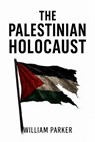 The Palestinian Holocaust - William Parker - 9798232069902