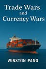 Trade Wars and Currency Wars - Winston Pang Wee Pat (Thomas Winfield) ; Winston Pang - 9798232091736