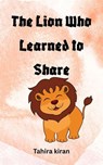The Lion Who Learned to Share - Tahira kiran - 9798232113827