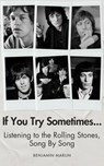 If You Try Sometimes... Listening to the Rolling Stones, Song by Song - Benjamin Marlin - 9798232127152