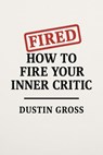 How to Fire Your Inner Critic - Dustin Gross - 9798232138103
