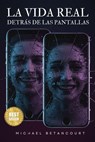 LA VIDA REAL detrás de las pantallas: Cómo vencer la comparación, el miedo al futuro y la ansiedad digital - Michael Betancourt - 9798232154349