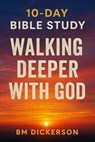 10 Day Bible Study Walking Deeper with God - BM Dickerson - 9798232168568