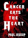 Cancer Eats the Heart - Paul Jessup - 9798232179489