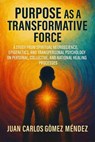 Purpose as a Transformative Force - Juan Carlos Gómez Méndez - 9798232181857