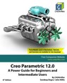 Creo Parametric 12.0: A Power Guide for Beginners and Intermediate Users - Sandeep Dogra ; John Willis - 9798232196851