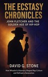 The Ecstasy Chronicles: John Fletcher and the Golden Age of Hip-Hop: How Whodini's Visionary Shaped Rap Culture and Defined a Generation - David G. Stone - 9798232209391